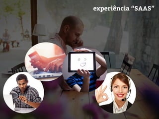 experiência “SAAS”
 