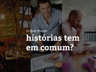 histórias tem
em comum?
o que essas
 