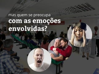 com as emoções
envolvidas?
mas quem se preocupa
 