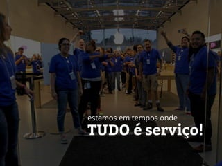 TUDO é serviço!
estamos em tempos onde
 