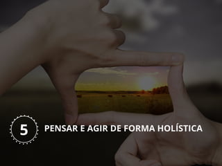 PENSAR E AGIR DE FORMA HOLÍSTICA5
 