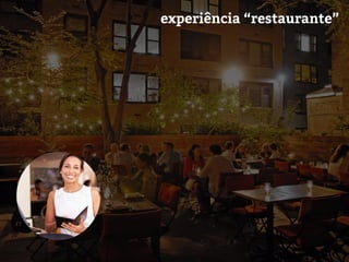 experiência “restaurante”
 