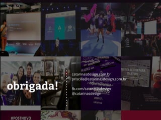 obrigada!
catarinasdesign.com.br
priscilla@catarinasdesign.com.br
fb.com/catarinasdesign
@catarinasdesign
 