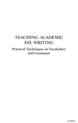 TEACHINGACADEMIC
ESL WRITING
Practical Techniques in Vocabulary
and Grammar
TLFeBOOK
 
