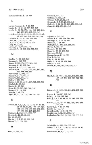 AUTHOR INDEX 355
Kumaravadivelu, B., 13, 345
L
Larsen-Freeman, D., 7, 40, 345
Laufer, B., 13, 41, 53, 341, 345, 341
Leech, G., 22, 52, 179, 180, 208, 213, 244,
248, 253, 260, 287, 338, 345
Leki, I., 4, 5, 9, 10, 11, 12, 24, 27, 31, 35, 47,
57, 130, 243, 258, 292, 345, 346
Levinson, S., 32, 51, 285, 338, 346
Lewis, M., 7, 38, 55, 57, 346
Liu, E. T. K., 16, 38, 40, 53, 350
Long, M., 7, 345,
Lorenz, 24, 48, 97, 275, 346
Lunsford, A., 12, 161, 292, 314, 346
M
Mankiw, N., 30, 193, 346
Marasco,J., 243,343
Master, E, 162, 176, 257, 309, 346
Matalene, C., 10, 137,346
Maynard, S., 137, 237, 299, 346
McCarthy, M., 7, 13, 121, 122, 141, 147, 285,
309, 338, 346, 349
McWhorter, K., 299, 346
Meyer, D., 24, 48, 97, 351
Meyer, C., 255, 275, 346
Miller, T., 295, 346
MiltonJ., 10,41,53, 121,209,327,335,340
Mitchell, R., 13,346
Martin, C., 13,346
Moon, R., 39, 183, 208, 300, 346
Muranoi, H., 13, 346
Murphy, J., 46, 338
Myers, G., 53, 134, 238, 299, 334, 341
N
Nation, I.S.P., 5, 7, 8, 13, 14, 34, 35, 37, 41,
42, 53, 55, 57, 99, 100, 107, 120,
122, 166, 178, 179, 180, 181, 185,
197, 198, 199,213,217,347
Nattinger, J., 38, 57, 94, 220, 347
Nelson, G., 10, 15,46,335
Ng, M., 46, 350
Norris,J., 5, 7, 13, 26, 100,347
Noyau, C., 7, 176,340
o
Ohta, A., 299,347
Oliver, R., 314, 347
Olshtain, E., 122,339
Oltman, P., 18,21,32,349
Ortega, L., 5, 7, 13, 26, 100, 347
Ostler, S., 8, 24, 32, 53, 143, 279, 309, 347
Owen, C., 162, 176,224,347
p
Pagano, A., 313,347
Palmer, F.R., 208, 224, 285, 341
Paltridge, B., 8, 16, 32, 341
Paribakht, T., 13,347
Partington, A., 135, 208, 284, 341
Pawley, A., 39, 348
Peden.J., 29, 286, 348
Perry, M., 28, 29, 286, 348
Peters, A., 39, 348
Peyasantiwong, P., 10, 338
Pica, T., 38, 348
Pike, K., 65, 90, 348
Poole, D., 8, 15,53, 161,345
Prior, P.,4, 348
Pullum, G., 190, 193, 220, 226, 343
Q
Quirk, R., 52, 70, 81, 125, 137, 145, 147, 148,
149, 150, 285, 294, 320, 322, 326,
348
R
Raimes, A., 8, 10, 25, 126,244,292, 297,322,
348
Rayson, P, 208 213, 287, 345
Read.J., 8, 213, 297, 348
Reid,J., 5, 8, 9, 46, 48, 53, 57, 143, 279,338,
348
Renouf, A., 13, 23, 57, 186, 199, 208, 238,
348, 350
Richards,]., 7, 26, 51,348
Riddle, E., 143, 348
Rosenfeld, M., 18, 21, 32, 348
Ruszkiewicz, J., 12, 161, 292, 348
Rutherford, W., 13, 143, 156,348,349,350
s
Sa'adeddin, A., 299, 314, 327, 349
Santos, T., 4, 5, 8, 13, 16, 24, 35, 48, 53, 97,
143, 349
Scardamalia, M., 6, 11, 15, 335
TLFeBOOK
 