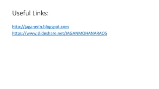Useful Links:
http://jaganedn.blogspot.com
https://www.slideshare.net/JAGANMOHANARAO5
 