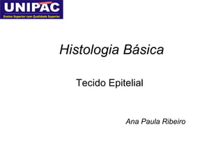 Histologia Básica Tecido Epitelial Ana Paula Ribeiro 