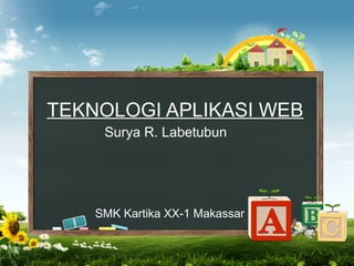 TEKNOLOGI APLIKASI WEB
Surya R. Labetubun
SMK Kartika XX-1 Makassar
 