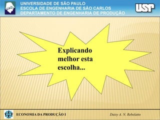ECONOMIA DA PRODUÇÃO I Daisy A. N. Rebelatto
Explicando
melhor esta
escolha...
 