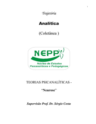 Trajetória
Analítica
(Coletânea )
TEORIAS PSICANALÍTICAS -
“Neurose”
Supervisão Prof. Dr. Sérgio Costa
1
 