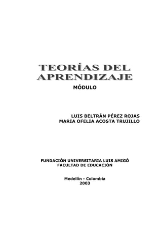 MÓDULO




           LUIS BELTRÁN PÉREZ ROJAS
       MARIA OFELIA ACOSTA TRUJILLO




FUNDACIÓN UNIVERSITARIA LUIS AMIGÓ
      FACULTAD DE EDUCACIÓN


         Medellín - Colombia
                2003
 