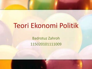 Teori Ekonomi Politik
Badrotuz Zahroh
115020101111009
 