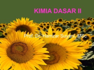 KIMIA DASAR II
Prof. Dr. Hamzar Suyani, MSc
 
