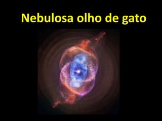 Nebulosa olho de gato
 