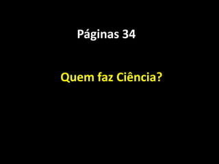 Páginas 34


Quem faz Ciência?
 
