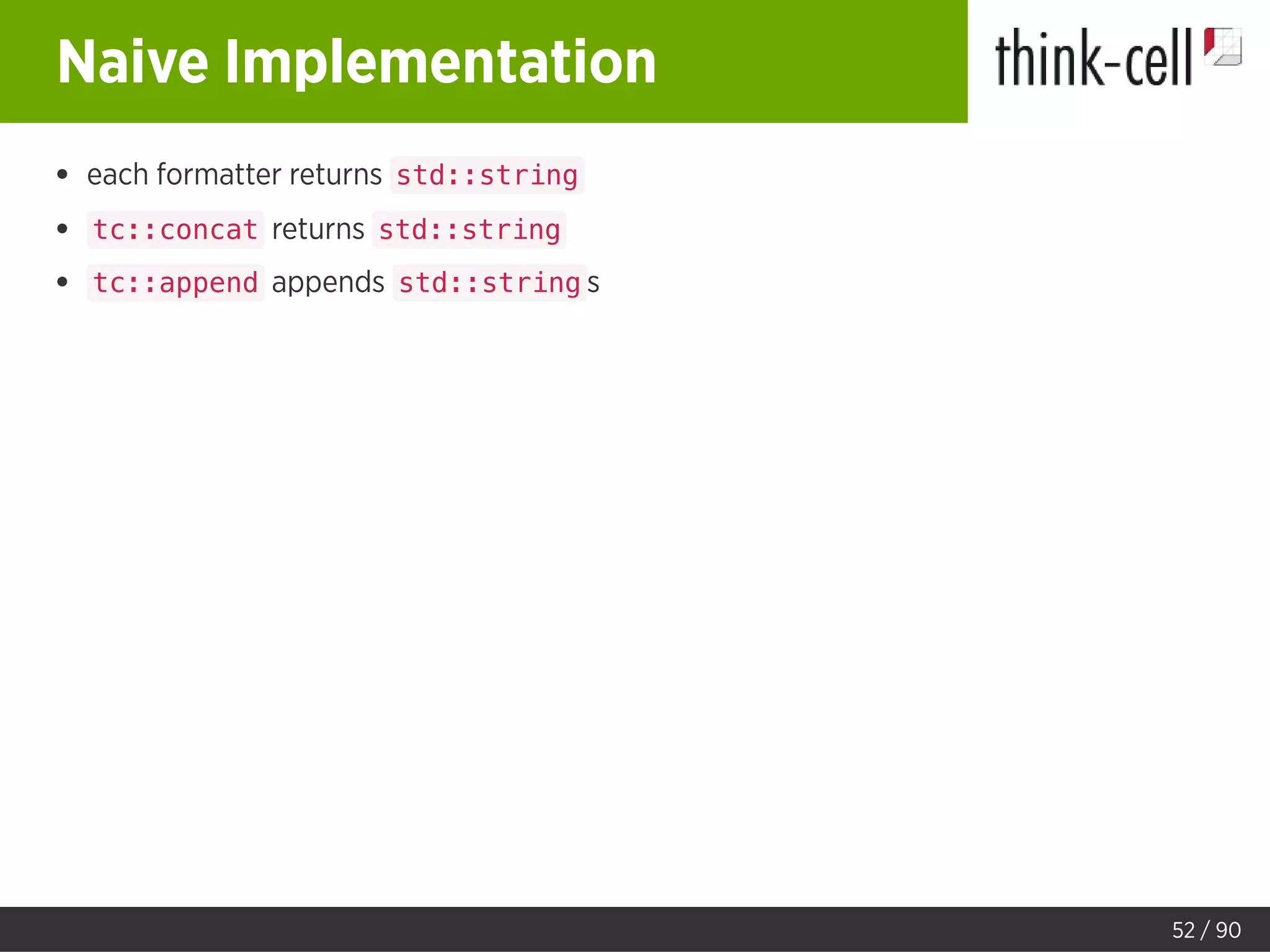 Naive Implementation
each formatter returns std::string
tc::concat returns std::string
tc::append appends std::string s
52 / 90
 