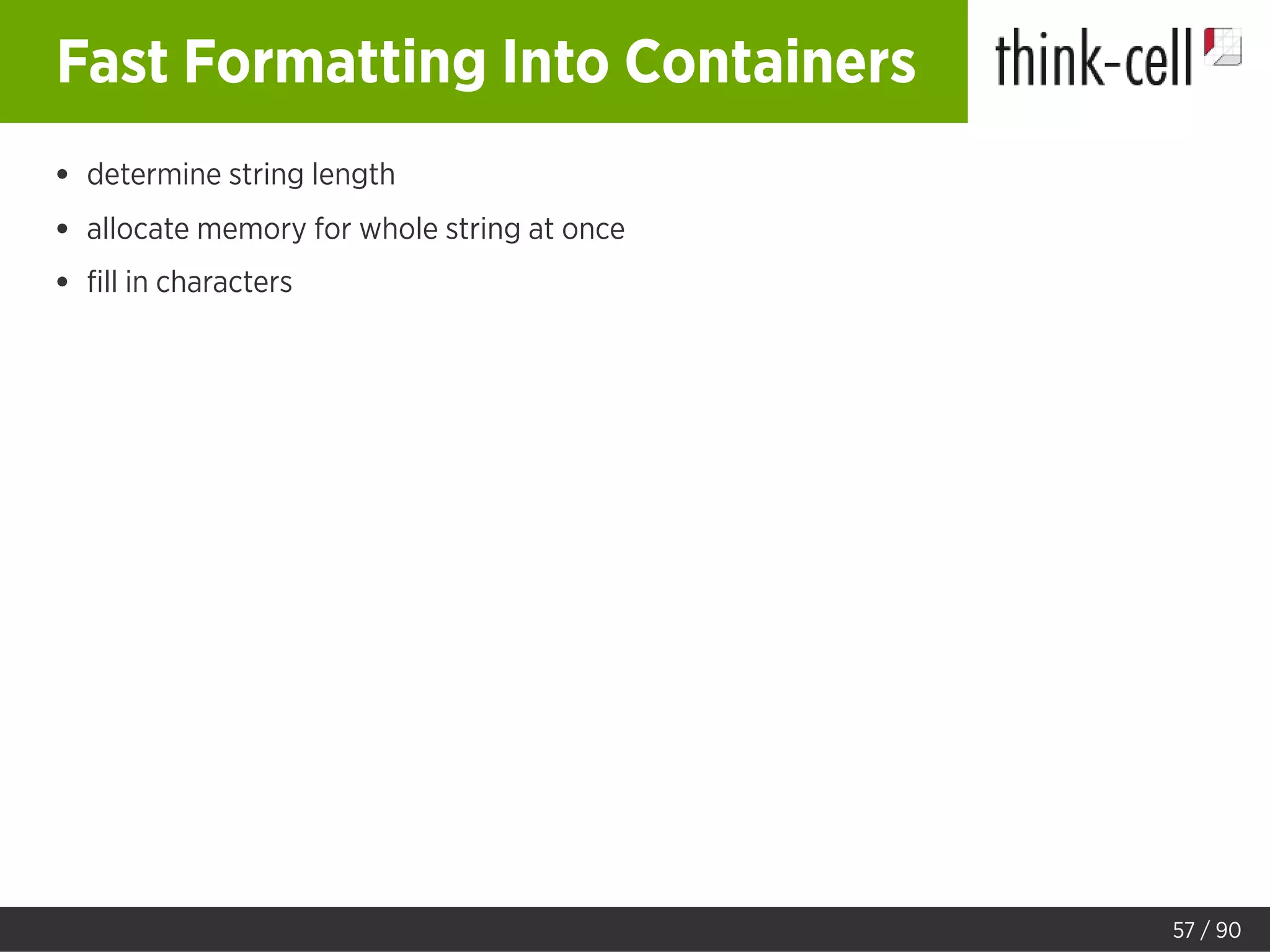 Fast Formatting Into Containers
determine string length
allocate memory for whole string at once
ﬁll in characters
57 / 90
 
