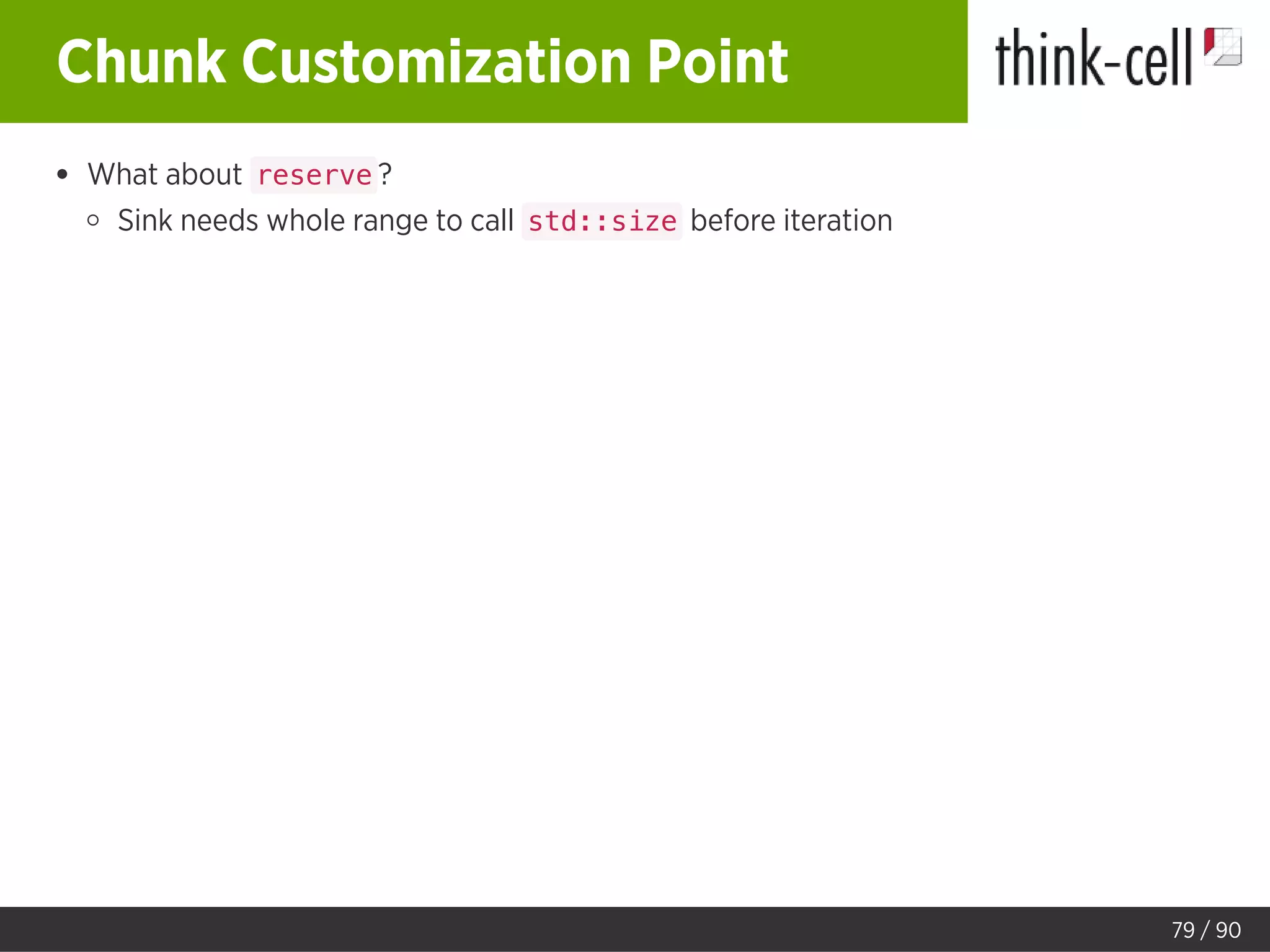 Chunk Customization Point
What about reserve ?
Sink needs whole range to call std::size before iteration
79 / 90
 