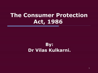 The Consumer Protection Act, 1986  By: Dr Vilas Kulkarni. 