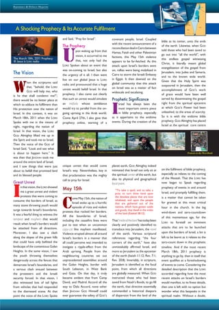 5Repentance & Holiness Magazine
and Said, “Pray for Israel”.
The Prophecy
U
pon waking up from that
vision, it occurred to me
that, not only had the
LORD Spoken about an event that
was on-coming to Israel, but also
the urgency of it all. I then went
live on our global Jesus is LORD
radio and pronounced that a huge
unrest would befall Israel. In that
prophecy, I also came out clearly
that such an unrest would simulate
an intifada whose semblance
would try to parallel from the on-
going uprising in the Arab world.
Come April 27th, I also gave that
prophecy online, warning of a
unique unrest that would come
Israel’s way. Nevertheless, key in
that proclamation was the mighty
call to pray for Israel.
May 15th
C
ome May 15th, the nation of
Israel woke up to a horrific
episode of riots and violent
protests that rocked her borders.
All the boundaries of Israel,
including the ceasefire lines were
put to test when an uncommon
copy-cat like mayhem manifested.
Violence erupted almost all around
Israel’s borders in a manner that
all could perceive was intended to
instigate a ripple-effect from the
Arab uprising. People from the
neighbouring countries set out
unprecedented assemblies around
the Golan Heights, border with
South Lebanon, in West Bank
and Gaza. On that day, it truly
became evident that from Camp
David, and Madrid Accord all the
way to Oslo Accord, none other
than JEHOVAH GOD Himself could
ever guarantee the safety of GOD’s
The Vision
W
hen the scriptures said
that, “behold, the LORD
GOD will help me; who
is he that shall condemn me?”;
there would be no better place at
which to adduce its fulfilment than
His protection over the nation of
Israel. In this context, it was on
March 18th, 2011 when the LORD
Spoke with me in the visions of
night, regarding the nation of
Israel. In that vision, the LORD
GOD Almighty lifted me up in
the Spirit and took me to Israel.
Then the voice of the GOD of
Israel Said, “Look and see what
is about to happen here.” It
was then that JEHOVAH took me
around the entire land of Israel,
and I saw things that were just
about to befall that promised land
and its blessed people.
Great Unrest
I
nthatvision,theLORD showed
me a great unrest and violent
protests that were coming to
consume the borders of Israel, as
many stone throwing youth would
surge towards Israel’s boundaries.
It was a fearful thing to witness the
tempest and mayhem that would
result when Israel’s borders would
be attacked from all directions.
Moreover, I also saw a clash
along the slopes of the green hills
that could have only befitted the
landscape of the contentious Golan
Heights. In the same vision, I saw
the youth throwing themselves
dangerously across the fences that
demarcate Israel’s boundaries, and
a serious clash ensued between
the protesters and the Israeli
security forced. In that vision, I
also witnessed lots of tail lights
from vehicles that had responded
to the distressed scene. At that
point the voice of the LORD Spoke
A Shocking Prophecy & ItsAccurate Fulﬁlment
UNREST COMING TO ISRAEL:
The March 18th, 2011 Prophecy
@ Jesus is LORD radio
Prophecy mentioned Green HillsProtests on Golan Heights Protests in the West Bank
covenant people, Israel. Coupled
with the recent announcement of a
reconciliationdealinCairobetween
Hamas, Fatah and other Palestinian
factions, this May 15th violence
appears to be far-fetched. As this
attack upon Israel’s borders went
on, rallies were being mobilized in
Cairo to storm the Israeli Embassy
in Egypt. It then dawned on the
global community that this attack
on Israel was as a matter of fact
widescale and escalating.
Prophetic Signiﬁcance
I
srael has always been the
most important centre piece
in bible prophecy, especially
as it appertains to the endtime
events. During the creation of the
planet earth, GOD Almighty indeed
intimated that Israel not only sit at
the spiritual center of the earth, but
also its physical and geographical
focal point.
12
To take a spoil, and to take a
prey; to turn thine hand upon
the desolate places that are now
inhabited, and upon the people
that are gathered out of the
nations, which have gotten cattle
and goods, that dwell in the midst
of the land (Ezekiel 38:12).
That‘midstoftheland’hastodaybeen
clearly and positively identified to
transduce into Jerusalem, the navel
of the earth. Various scriptural
references regarding “the four
corners of the earth,” have also
unmistakably affirmed Israel, and
more so Jerusalem as the epicenter
of the earth (Isaiah 11:12; Rev. 7:1;
Rev. 20:8). Invariably, in scripture,
Jerusalem is identified as the focal
point, from which all directions
are globally measured. When GOD
instructed those who had been
saved from Noah’s floods, to go fill
the earth, that directive essentially
commanded a historical diaspora
of dispersion from the land of the
bible as its center, unto the ends
of the earth. Likewise, when GOD
told those who had been saved to
go out into “all the world”, with
this endless gospel witnessing
Christ, it literally meant global
evangelization of the gospel from
Jerusalem, into Judea and Samaria,
and to the known wide world.
Given that the Holy Spirit was
outpoured in Jerusalem, then the
accomplishment of GOD’s work
of grace would have been well
served by disseminating the gospel
right from the spiritual epicentre
at which GOD’s Power had been
unleashed, to the areas of scarcity.
So it is with the endtime bible
prophecy. GOD Almighty has placed
Israel at the spiritual core centre
on the fulfilment of bible prophecy,
especially as relates to the coming
of the Messiah. That the LORD has
now began to Speak regarding
prophecy of events in and around
Israel, and promptly fulfilling them,
is a matter that cannot be taken
for granted at this most critical
hour in the church. In the big
wind-down and zero-countdown
of this momentous age, for the
LORD to foretell on imminent
attacks that are to be launched
upon the borders of Israel, a lot is
left to be learnt as it relates to the
zero-count down in the prophetic
timeline. And if the most recent
March 18th, 2011 prophecy is
anything to go by, then in itself that
event qualifies as a foreshadowing
of events to come. Considering the
detailed description that the LORD
accorded regarding how the most
recent attacks on Israel’s borders
would manifest, to its finest details,
then one is left with no option but
wonder what this bespeaks in the
spiritual realm. Without a doubt,
 