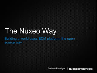 The Nuxeo Way Building a world-class ECM platform, the open source way Stefane Fermigier |  