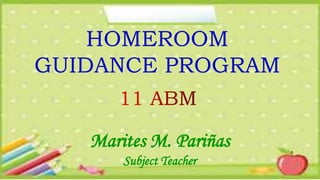 HOMEROOM
GUIDANCE PROGRAM
Marites M. Pariñas
Subject Teacher
 