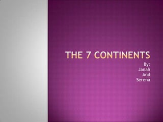 The 7 Continents By: Janah And Serena 