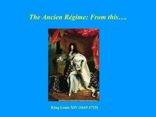 The Ancien R égime: From this…. King Louis XIV (1643-1715) 
