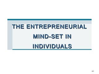 THE ENTREPRENEURIAL
     MIND-SET IN
     INDIVIDUALS



                      2–1
 