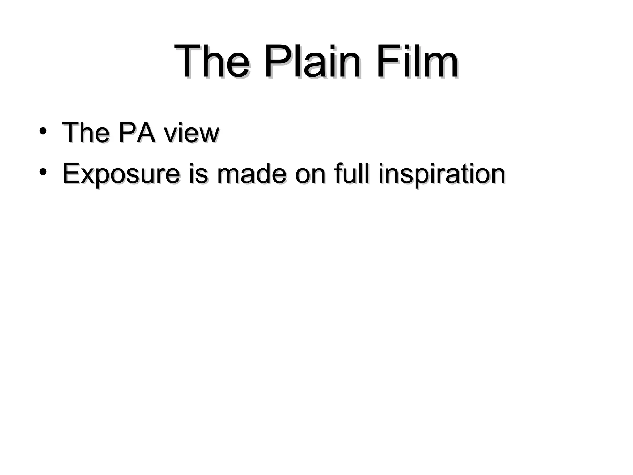 The Plain Film
• The PA view
• Exposure is made on full inspiration
 