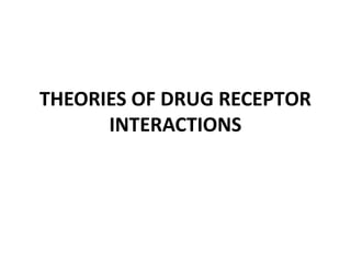 THEORIES OF DRUG RECEPTOR
            INTERACTIONS




by Lee Eun Jin
 