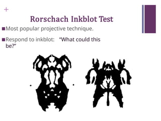 +
Rorschach Inkblot Test
■Most popular projective technique.
■Respond to inkblot: “What could this
be?”
 