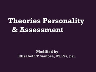 Theories Personality
 & Assessment

            Modified by
  Elizabeth T Santosa, M.Psi, psi.
 