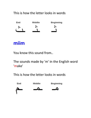 This	
  is	
  how	
  the	
  letter	
  looks	
  in	
  words	
  
	
  
	
  
	
  
miim	
  
	
  
You	
  know	
  this	
  sound	
  from..	
  
	
  
The	
  sounds	
  made	
  by	
  'm'	
  in	
  the	
  English	
  word	
  
'make'	
  
	
  
This	
  is	
  how	
  the	
  letter	
  looks	
  in	
  words	
  
	
  
	
  
	
  
	
  
 