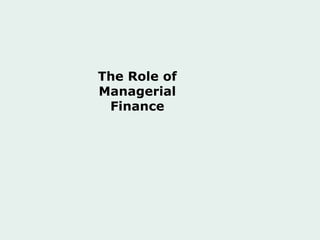 The Role of
Managerial
Finance
 