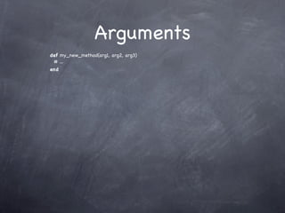 Arguments
def my_new_method(arg1, arg2, arg3)
 # ...
end
 