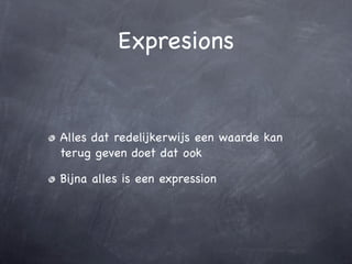 Expresions


Alles dat redelijkerwijs een waarde kan
terug geven doet dat ook

Bijna alles is een expression
 