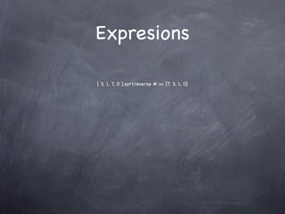 Expresions

[ 3, 1, 7, 0 ].sort.reverse # => [7, 3, 1, 0]
 