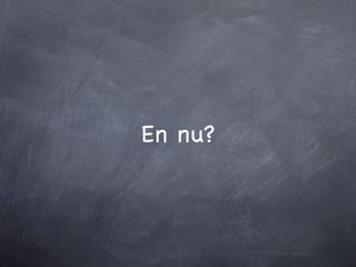En nu?
 