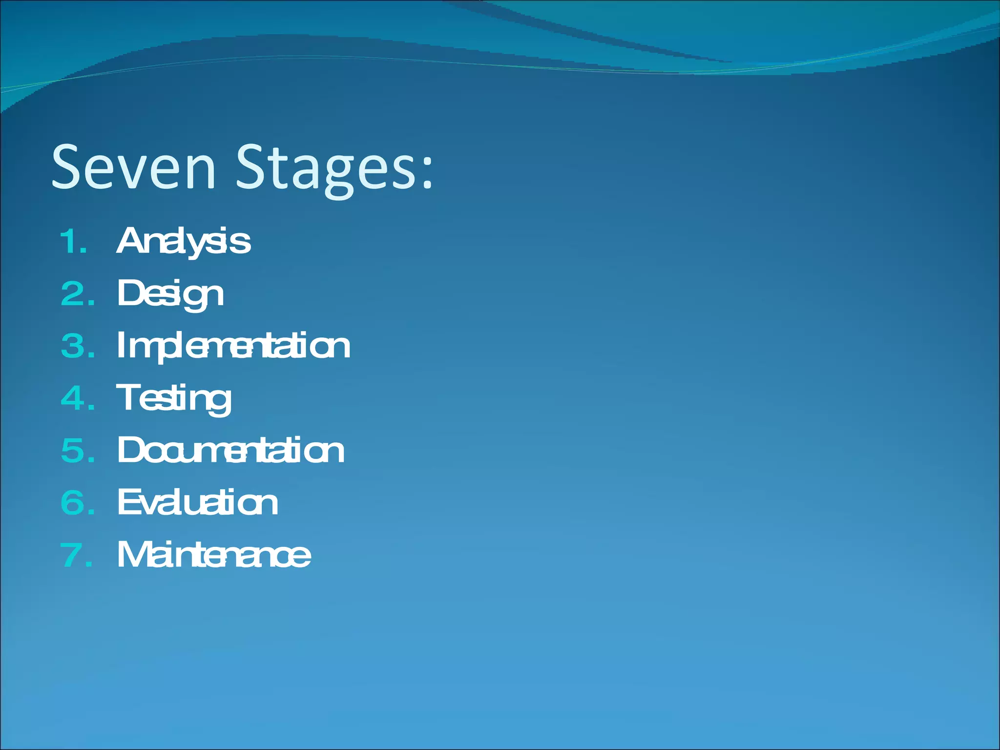 Seven Stages: Analysis Design Implementation Testing Documentation Evaluation Maintenance