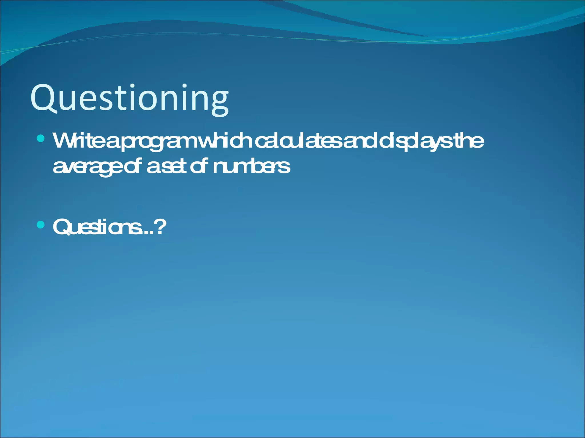 Questioning Write a program which calculates and displays the average of a set of numbers Questions...?
