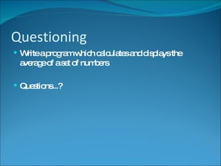 Questioning Write a program which calculates and displays the average of a set of numbers Questions...? 