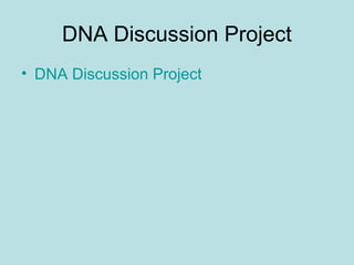 DNA Discussion Project
• DNA Discussion Project
 
