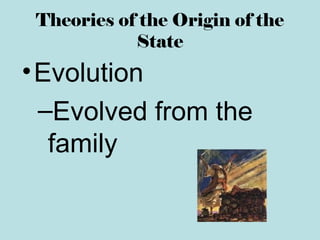 Theories of the Origin of the
State
•Evolution
–Evolved from the
family
 