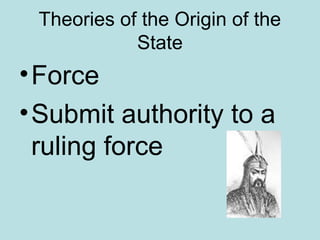 Theories of the Origin of the
State
•Force
•Submit authority to a
ruling force
 