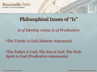 Philosophical Issues of “Is”Philosophical Issues of “Is”
Is of Identity versus Is of Predication
•The Trinity is God (Identity statement)
•The Father is God; The Son is God; The Holy
Spirit is God (Predicative statements)
 