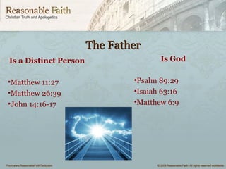 The FatherThe Father
Is a Distinct Person
•Matthew 11:27
•Matthew 26:39
•John 14:16-17
Is God
•Psalm 89:29
•Isaiah 63:16
•Matthew 6:9
 