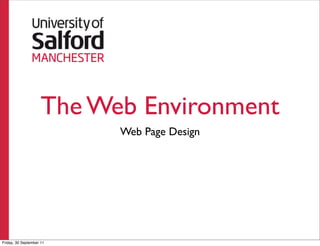 The Web Environment
                           Web Page Design




Friday, 30 September 11
 