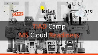 TIAD Camp
MS Cloud Readiness
 