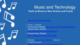 Music and Technology
Tools to Discover New Artists and Tracks
• https://www.musicroamer.com/
•
• French Music Wakelet http...